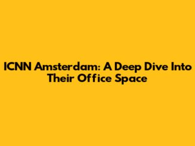 ICNN Amsterdam: A Deep Dive Into Their Office Space