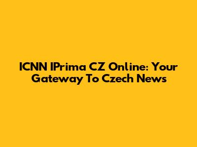 ICNN IPrima CZ Online: Your Gateway To Czech News