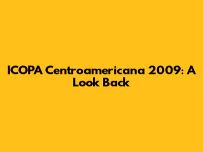 ICOPA Centroamericana 2009: A Look Back