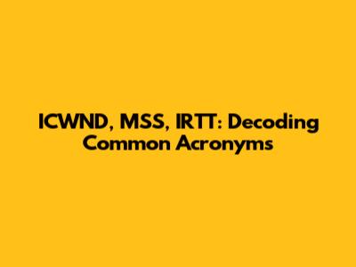 ICWND, MSS, IRTT: Decoding Common Acronyms
