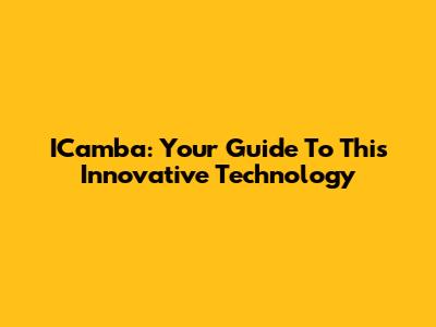 ICamba: Your Guide To This Innovative Technology