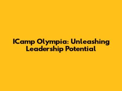 ICamp Olympia: Unleashing Leadership Potential