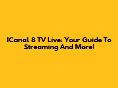 ICanal 8 TV Live: Your Guide To Streaming And More!