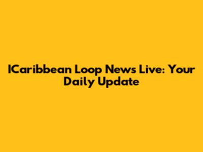 ICaribbean Loop News Live: Your Daily Update