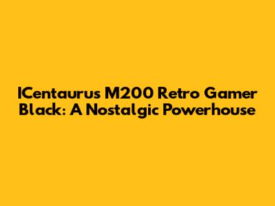 ICentaurus M200 Retro Gamer Black: A Nostalgic Powerhouse