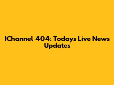 IChannel 404: Today's Live News Updates