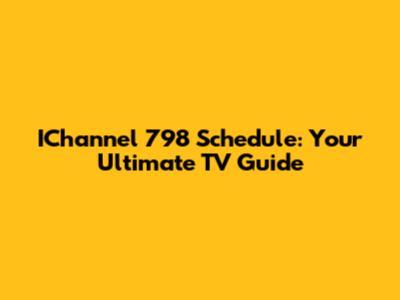 IChannel 798 Schedule: Your Ultimate TV Guide