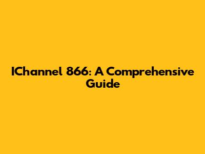 IChannel 866: A Comprehensive Guide