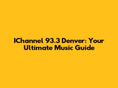 IChannel 93.3 Denver: Your Ultimate Music Guide