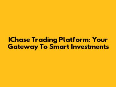 IChase Trading Platform: Your Gateway To Smart Investments