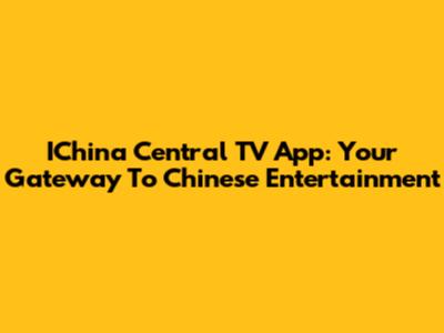 IChina Central TV App: Your Gateway To Chinese Entertainment