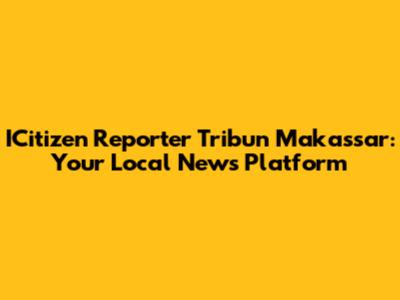 ICitizen Reporter Tribun Makassar: Your Local News Platform