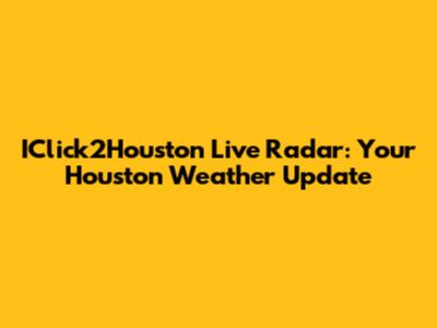 IClick2Houston Live Radar: Your Houston Weather Update