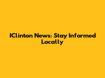 IClinton News: Stay Informed Locally