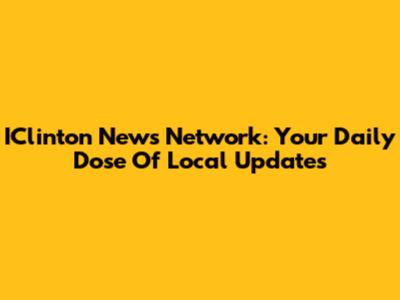IClinton News Network: Your Daily Dose Of Local Updates