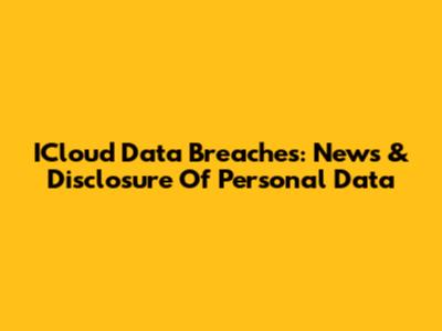 ICloud Data Breaches: News & Disclosure Of Personal Data
