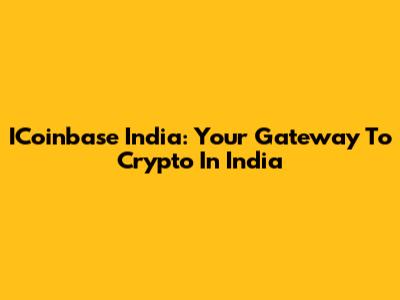 ICoinbase India: Your Gateway To Crypto In India