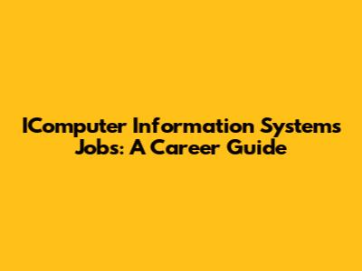 IComputer Information Systems Jobs: A Career Guide