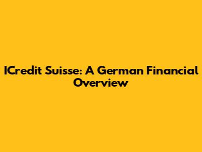ICredit Suisse: A German Financial Overview
