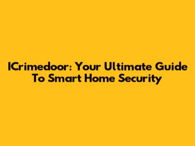 ICrimedoor: Your Ultimate Guide To Smart Home Security