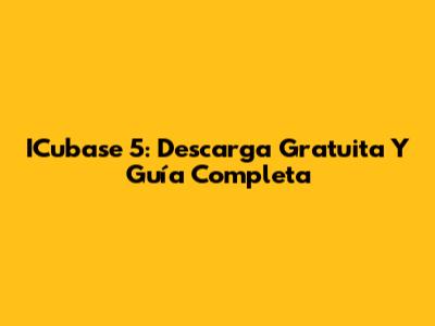 ICubase 5: Descarga Gratuita Y Guía Completa