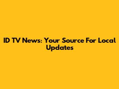 ID TV News: Your Source For Local Updates