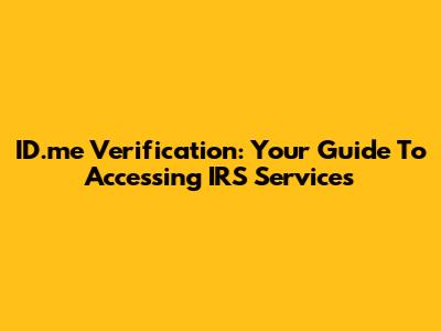 ID.me Verification: Your Guide To Accessing IRS Services