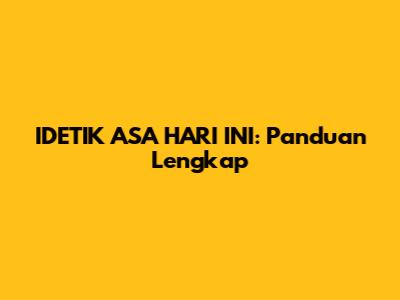 IDETIK ASA HARI INI: Panduan Lengkap