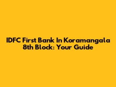 IDFC First Bank In Koramangala 8th Block: Your Guide