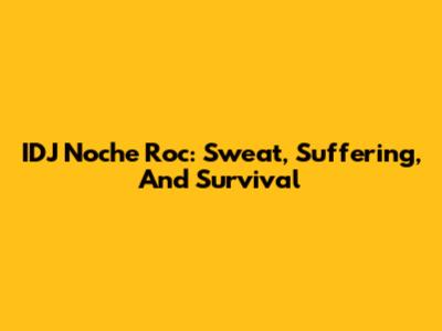 IDJ Noche Roc: Sweat, Suffering, And Survival
