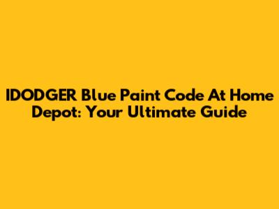 IDODGER Blue Paint Code At Home Depot: Your Ultimate Guide