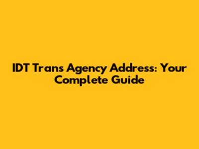 IDT Trans Agency Address: Your Complete Guide