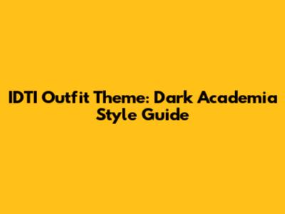 IDTI Outfit Theme: Dark Academia Style Guide