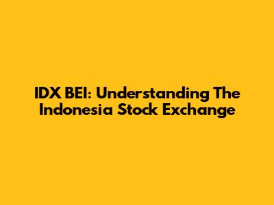 IDX BEI: Understanding The Indonesia Stock Exchange