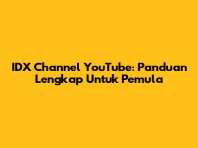 IDX Channel YouTube: Panduan Lengkap Untuk Pemula