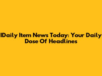 IDaily Item News Today: Your Daily Dose Of Headlines