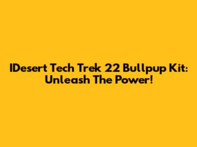 IDesert Tech Trek 22 Bullpup Kit: Unleash The Power!