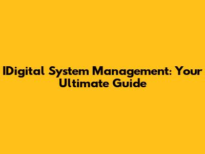 IDigital System Management: Your Ultimate Guide