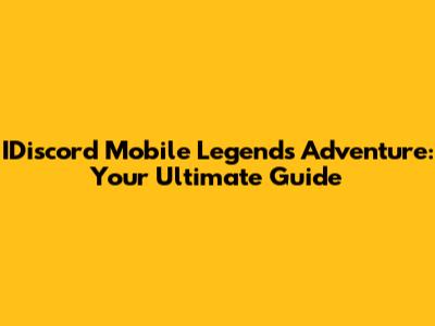 IDiscord Mobile Legends Adventure: Your Ultimate Guide