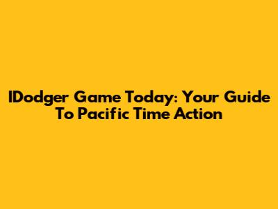 IDodger Game Today: Your Guide To Pacific Time Action