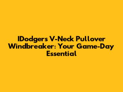 IDodgers V-Neck Pullover Windbreaker: Your Game-Day Essential