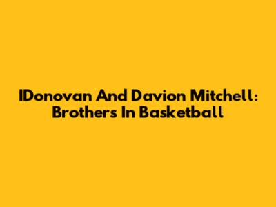 IDonovan And Davion Mitchell: Brothers In Basketball