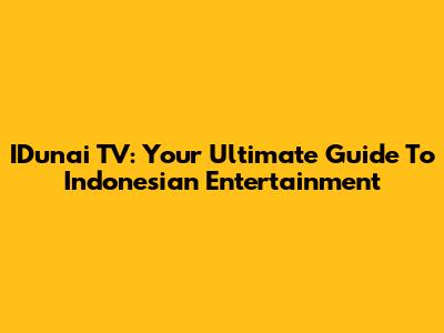 IDunai TV: Your Ultimate Guide To Indonesian Entertainment