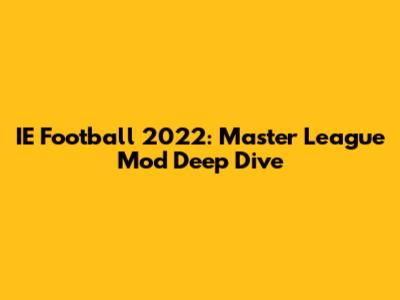 IE Football 2022: Master League Mod Deep Dive
