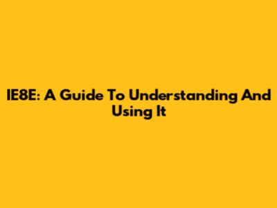IE8E: A Guide To Understanding And Using It