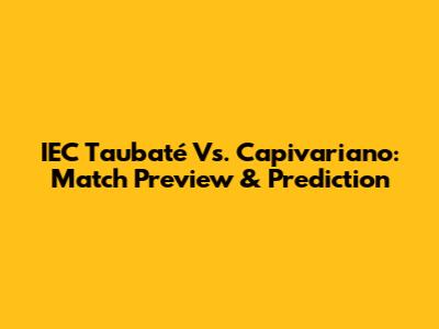 IEC Taubaté Vs. Capivariano: Match Preview & Prediction