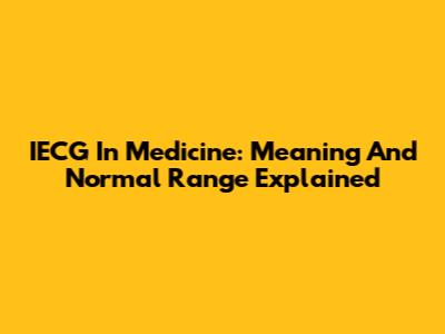 IECG In Medicine: Meaning And Normal Range Explained