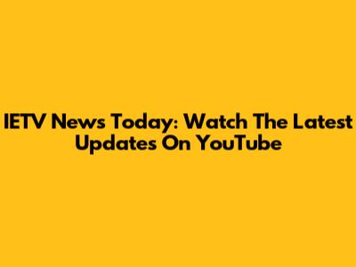 IETV News Today: Watch The Latest Updates On YouTube