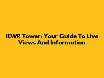 IEWR Tower: Your Guide To Live Views And Information