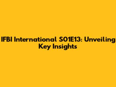 IFBI International S01E13: Unveiling Key Insights